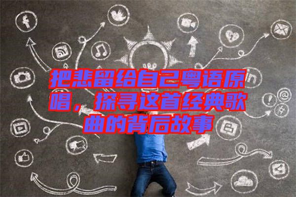 把悲留給自己粵語(yǔ)原唱，探尋這首經(jīng)典歌曲的背后故事