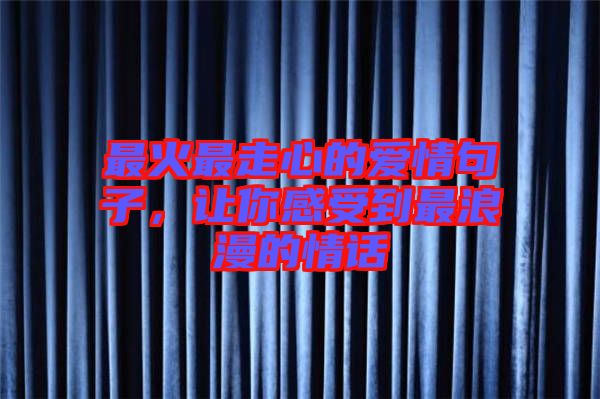 最火最走心的愛情句子，讓你感受到最浪漫的情話