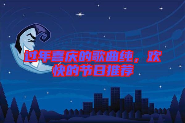 過(guò)年喜慶的歌曲純，歡快的節(jié)日推薦