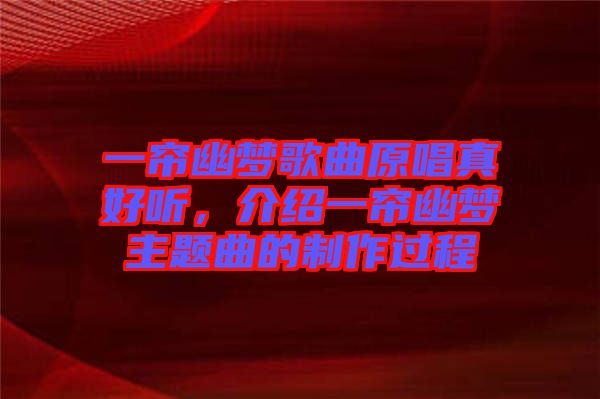 一簾幽夢歌曲原唱真好聽，介紹一簾幽夢主題曲的制作過程