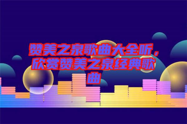 贊美之泉歌曲大全聽，欣賞贊美之泉經(jīng)典歌曲