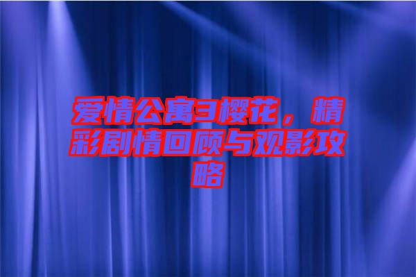 愛情公寓3櫻花，精彩劇情回顧與觀影攻略