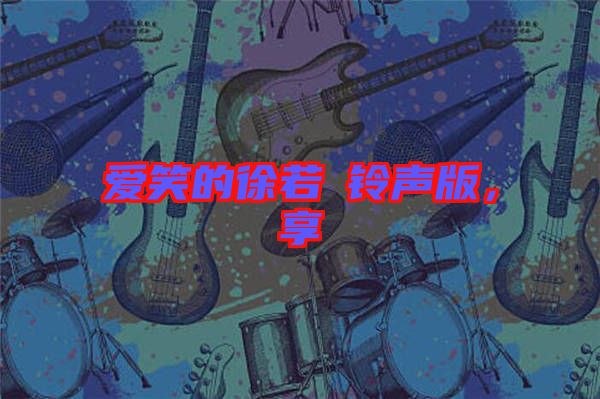 愛笑的徐若瑄鈴聲版，享