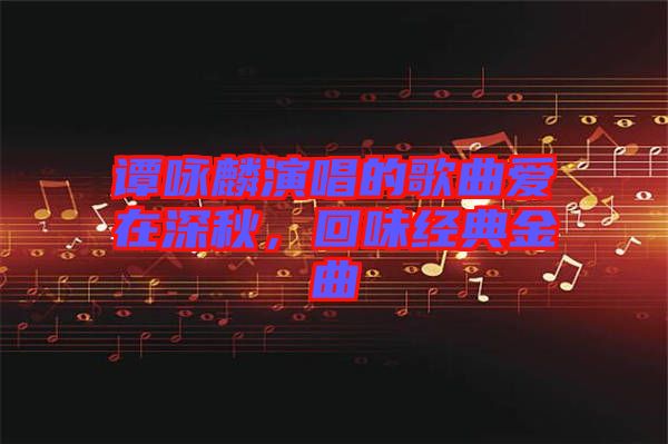 譚詠麟演唱的歌曲愛在深秋，回味經(jīng)典金曲