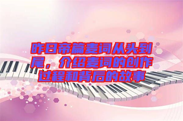 昨日帝篇麥詞從頭到尾，介紹麥詞的創(chuàng)作過程和背后的故事