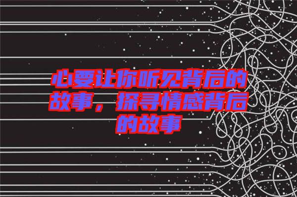 心要讓你聽(tīng)見(jiàn)背后的故事，探尋情感背后的故事