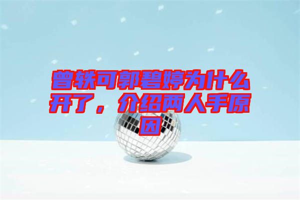 曾軼可郭碧婷為什么開了，介紹兩人手原因