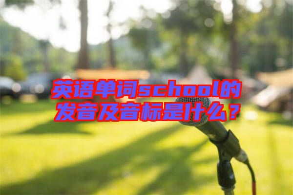 英語單詞school的發(fā)音及音標(biāo)是什么？