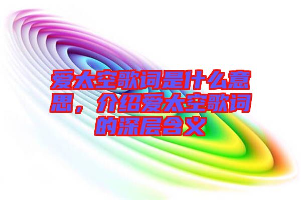 愛(ài)太空歌詞是什么意思，介紹愛(ài)太空歌詞的深層含義