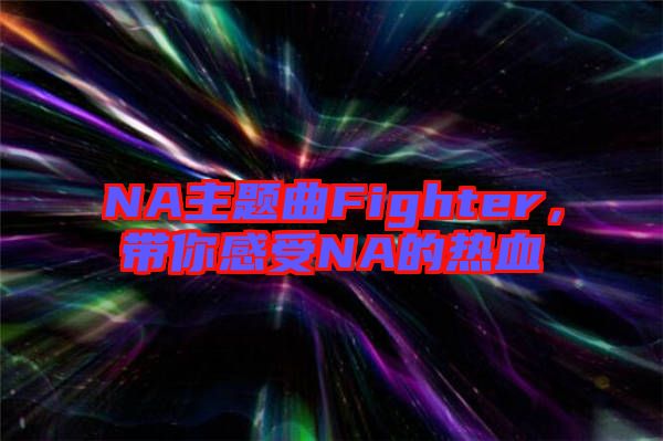 NA主題曲Fighter，帶你感受NA的熱血