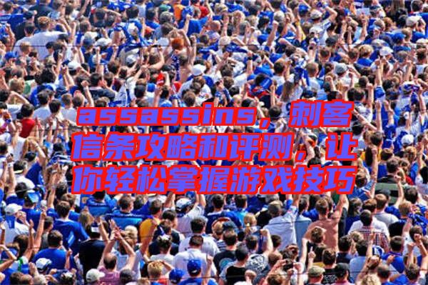 assassins，刺客信條攻略和評測，讓你輕松掌握游戲技巧