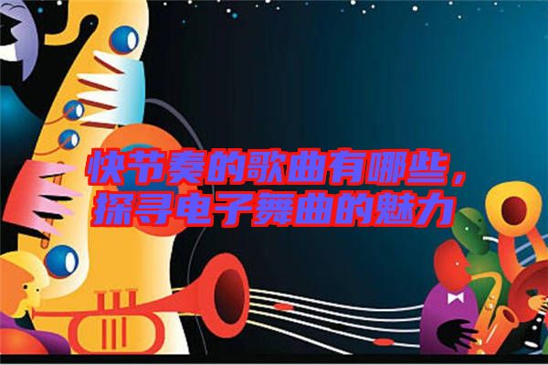 快節(jié)奏的歌曲有哪些，探尋電子舞曲的魅力