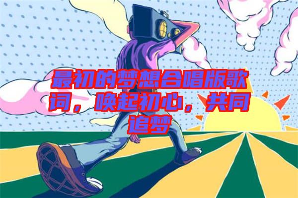 最初的夢想合唱版歌詞，喚起初心，共同追夢