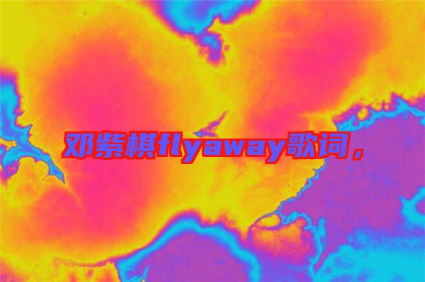 鄧紫棋flyaway歌詞，