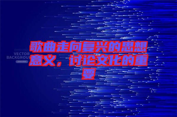 歌曲走向復(fù)興的思想意義，討論文化的重要