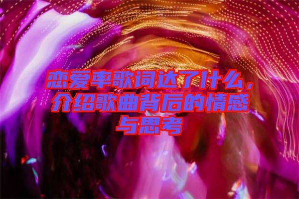 戀愛率歌詞達了什么，介紹歌曲背后的情感與思考