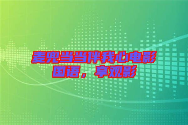 麥兜當(dāng)當(dāng)伴我心電影國語，享觀影