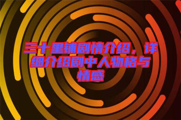 三十里鋪劇情介紹，詳細介紹劇中人物格與情感
