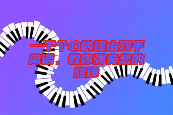 一千個(gè)心的理由雙手簡(jiǎn)譜，教你彈奏悲的旋律