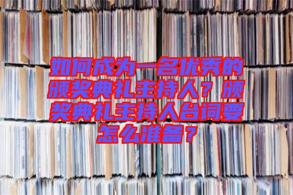如何成為一名優(yōu)秀的頒獎典禮主持人？頒獎典禮主持人臺詞要怎么準(zhǔn)備？