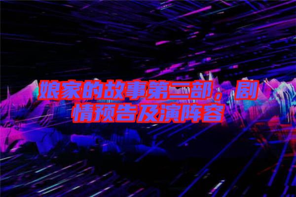 娘家的故事第二部，劇情預(yù)告及演陣容