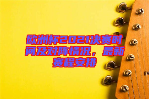 歐洲杯2021決賽時間及對陣情況，最新賽程安排