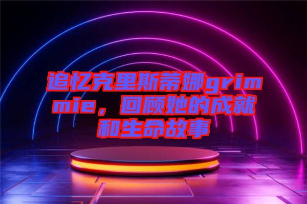 追憶克里斯蒂娜grimmie，回顧她的成就和生命故事