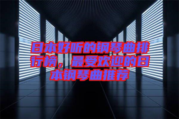日本好聽的鋼琴曲排行榜，最受歡迎的日本鋼琴曲推薦