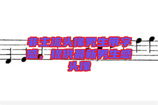 非主流頭像男生帶字感，提供最新男生感頭像