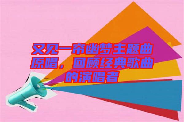 又見一簾幽夢主題曲原唱，回顧經(jīng)典歌曲的演唱者