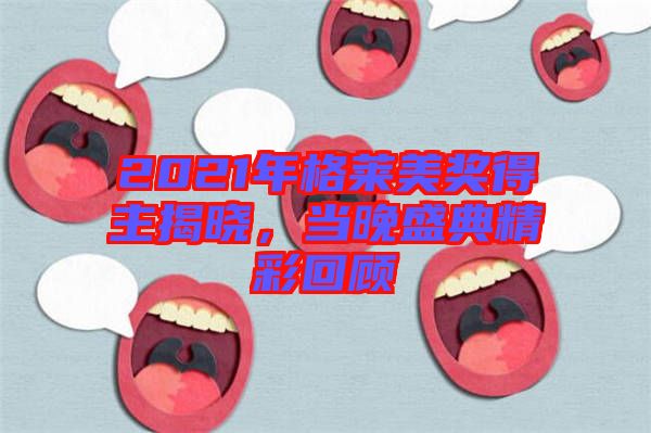2021年格萊美獎(jiǎng)得主揭曉，當(dāng)晚盛典精彩回顧