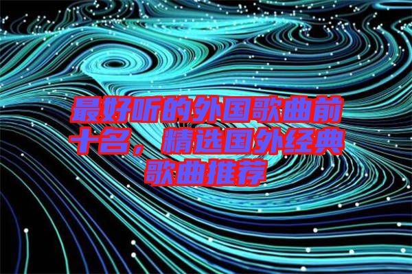最好聽的外國歌曲前十名，精選國外經(jīng)典歌曲推薦