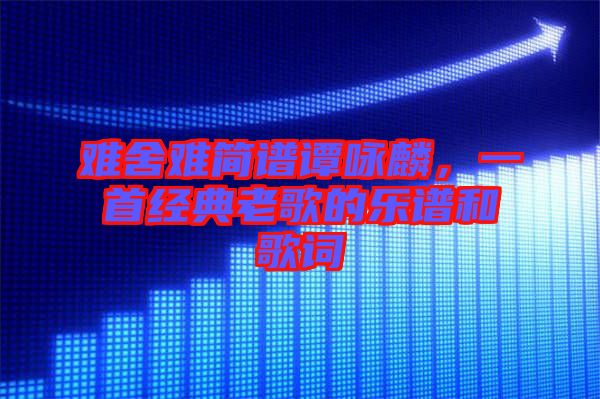 難舍難簡(jiǎn)譜譚詠麟，一首經(jīng)典老歌的樂譜和歌詞