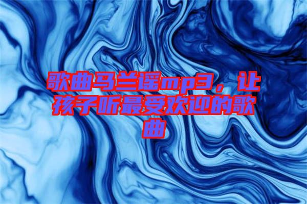 歌曲馬蘭謠mp3，讓孩子聽最受歡迎的歌曲