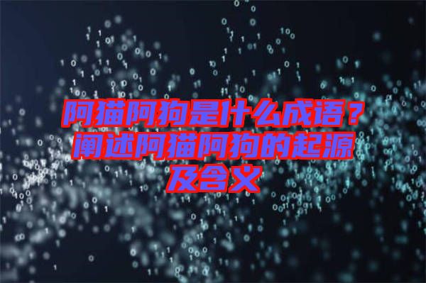 阿貓阿狗是什么成語？闡述阿貓阿狗的起源及含義