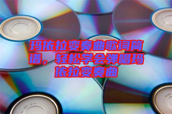 瑪依拉變奏曲歌詞簡(jiǎn)譜，輕松學(xué)會(huì)彈唱瑪依拉變奏曲