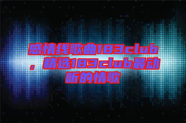 感情線歌曲183club，精選183club最動聽的情歌