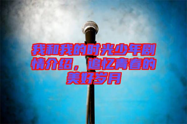 我和我的時(shí)光少年劇情介紹，追憶青春的美好歲月
