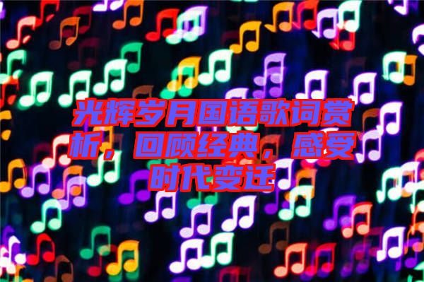 光輝歲月國語歌詞賞析，回顧經(jīng)典，感受時(shí)代變遷