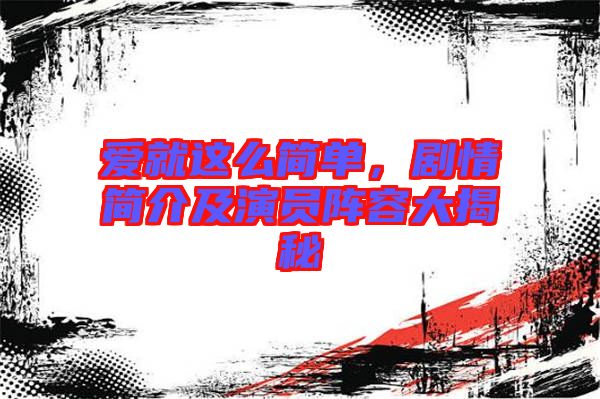 愛就這么簡單，劇情簡介及演員陣容大揭秘