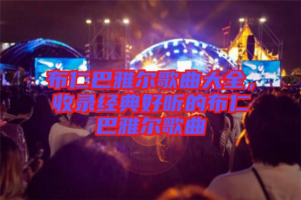 布仁巴雅爾歌曲大全，收錄經(jīng)典好聽的布仁巴雅爾歌曲