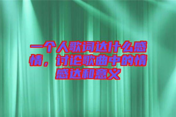 一個(gè)人歌詞達(dá)什么感情，討論歌曲中的情感達(dá)和意義