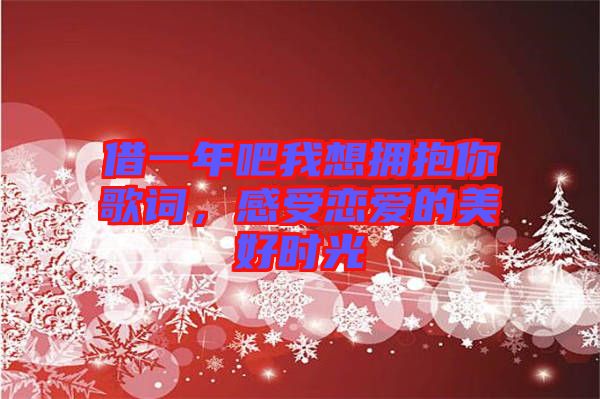 借一年吧我想擁抱你歌詞，感受戀愛的美好時光
