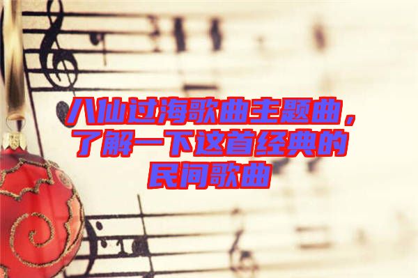八仙過(guò)海歌曲主題曲，了解一下這首經(jīng)典的民間歌曲