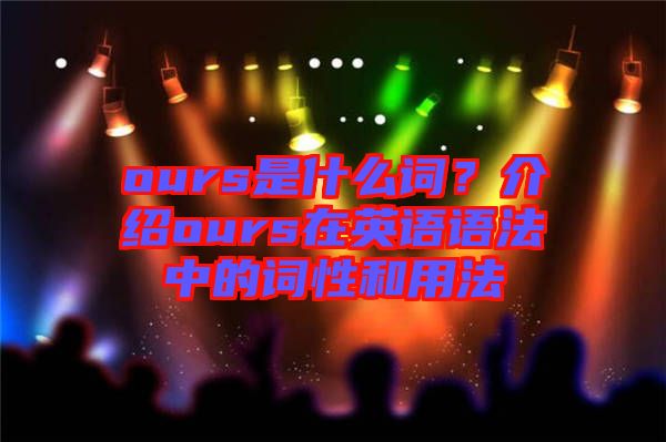ours是什么詞？介紹ours在英語語法中的詞性和用法