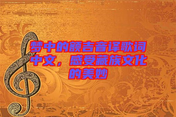 夢中的額吉音譯歌詞中文，感受藏族文化的美妙