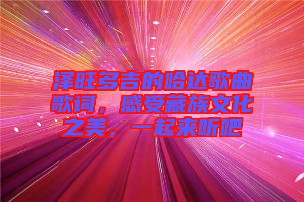 澤旺多吉的哈達歌曲歌詞，感受藏族文化之美，一起來聽吧