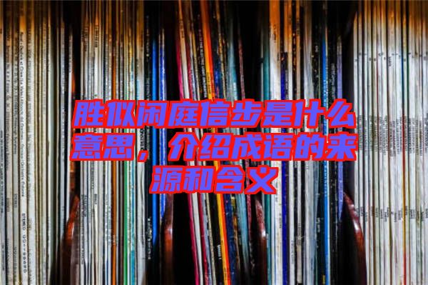 勝似閑庭信步是什么意思，介紹成語的來源和含義