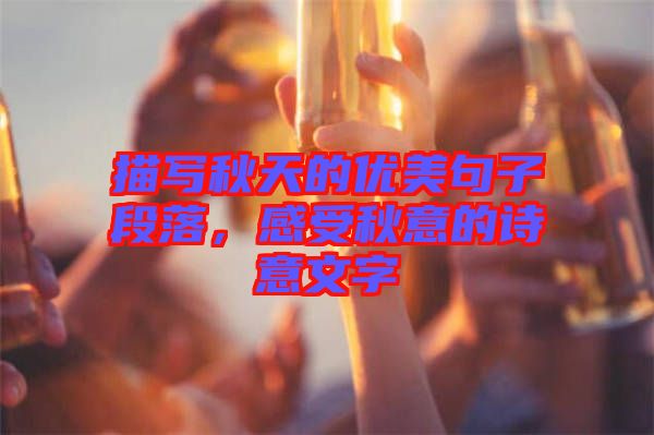 描寫秋天的優(yōu)美句子段落，感受秋意的詩意文字