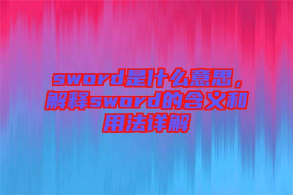 sword是什么意思，解釋sword的含義和用法詳解